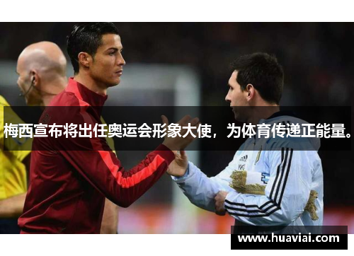 梅西宣布将出任奥运会形象大使，为体育传递正能量。